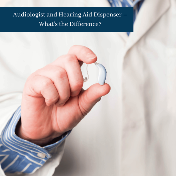 Audiologist and Hearing Aid Dispenser What’s the Difference?